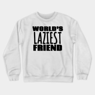 World's Laziest Friend Crewneck Sweatshirt